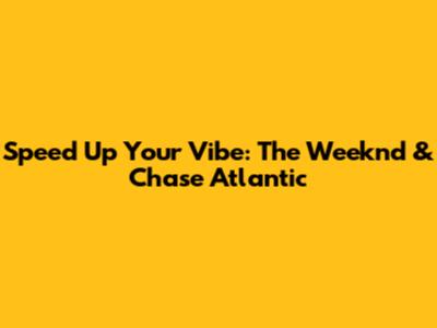 Speed Up Your Vibe: The Weeknd & Chase Atlantic