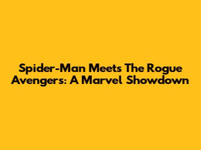 Spider-Man Meets The Rogue Avengers: A Marvel Showdown