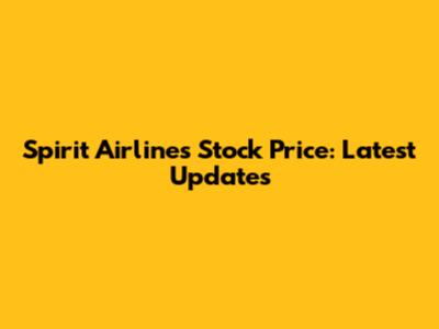 Spirit Airlines Stock Price: Latest Updates