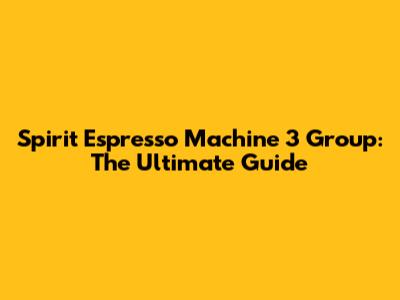 Spirit Espresso Machine 3 Group: The Ultimate Guide