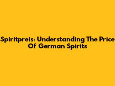 Spiritpreis: Understanding The Price Of German Spirits