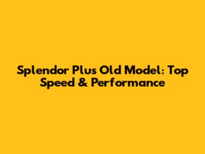 Splendor Plus Old Model: Top Speed & Performance