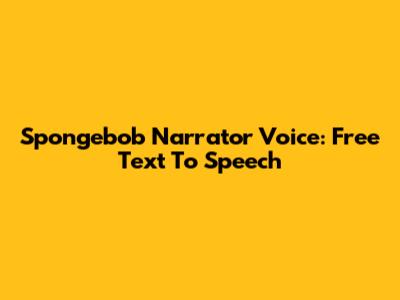 Spongebob Narrator Voice: Free Text To Speech
