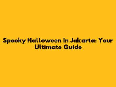Spooky Halloween In Jakarta: Your Ultimate Guide