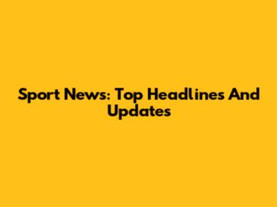 Sport News: Top Headlines And Updates