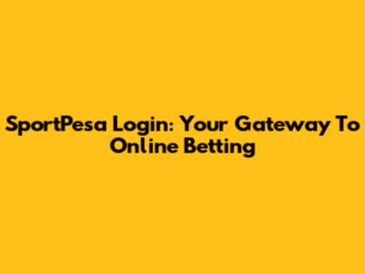 SportPesa Login: Your Gateway To Online Betting