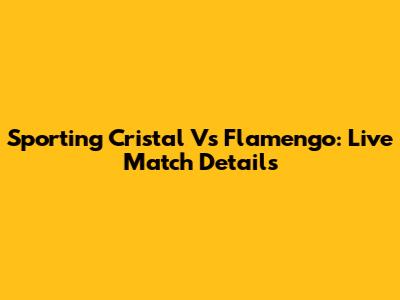 Sporting Cristal Vs Flamengo: Live Match Details