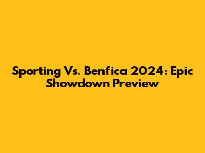 Sporting Vs. Benfica 2024: Epic Showdown Preview