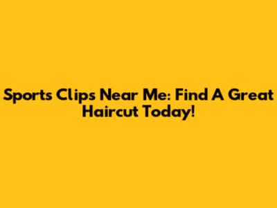 Sports Clips Near Me: Find A Great Haircut Today!