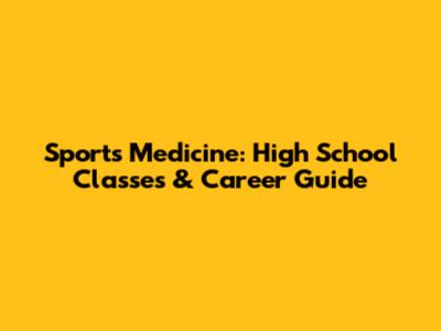 Sports Medicine: High School Classes & Career Guide