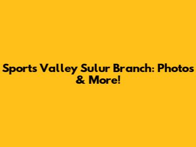 Sports Valley Sulur Branch: Photos & More!