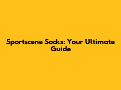 Sportscene Socks: Your Ultimate Guide