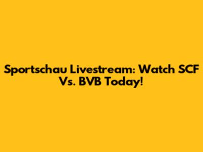 Sportschau Livestream: Watch SCF Vs. BVB Today!