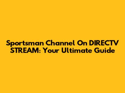 Sportsman Channel On DIRECTV STREAM: Your Ultimate Guide