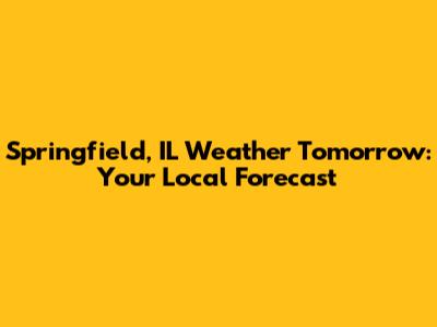 Springfield, IL Weather Tomorrow: Your Local Forecast