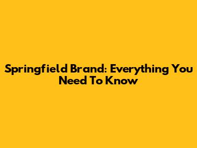 Springfield Brand: Everything You Need To Know