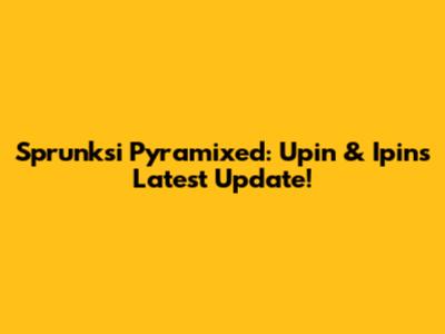 Sprunksi Pyramixed: Upin & Ipin's Latest Update!