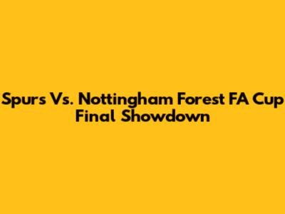 Spurs Vs. Nottingham Forest FA Cup Final Showdown