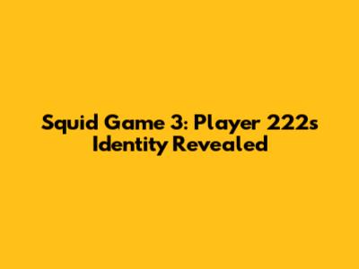 Squid Game 3: Player 222's Identity Revealed
