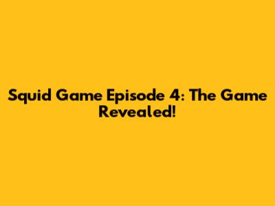 Squid Game Episode 4: The Game Revealed!