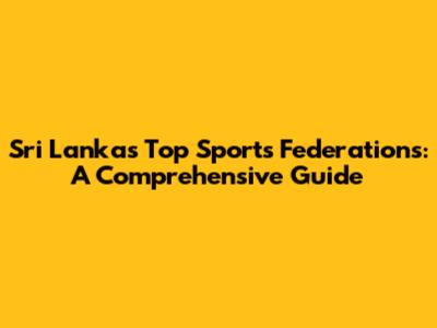 Sri Lanka's Top Sports Federations: A Comprehensive Guide