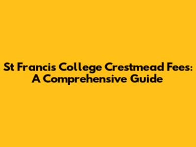 St Francis College Crestmead Fees: A Comprehensive Guide