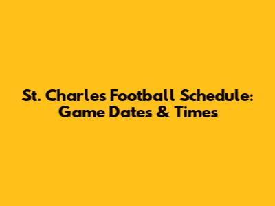 St. Charles Football Schedule: Game Dates & Times