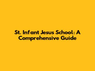 St. Infant Jesus School: A Comprehensive Guide