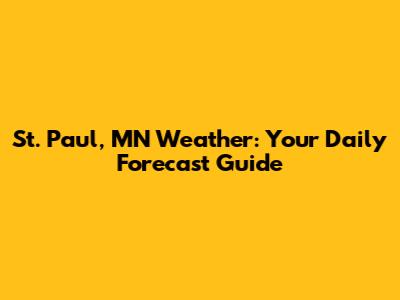 St. Paul, MN Weather: Your Daily Forecast Guide