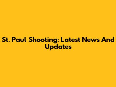 St. Paul Shooting: Latest News And Updates