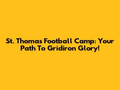 St. Thomas Football Camp: Your Path To Gridiron Glory!