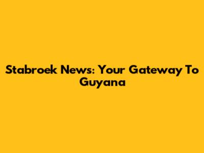 Stabroek News: Your Gateway To Guyana
