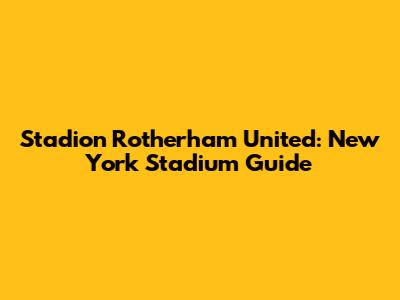 Stadion Rotherham United: New York Stadium Guide