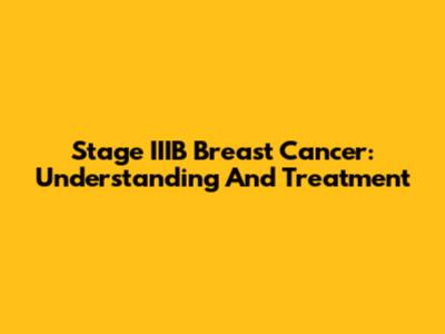 Stage IIIB Breast Cancer: Understanding And Treatment