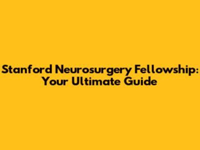 Stanford Neurosurgery Fellowship: Your Ultimate Guide