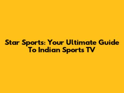 Star Sports: Your Ultimate Guide To Indian Sports TV
