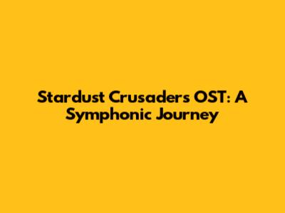 Stardust Crusaders OST: A Symphonic Journey