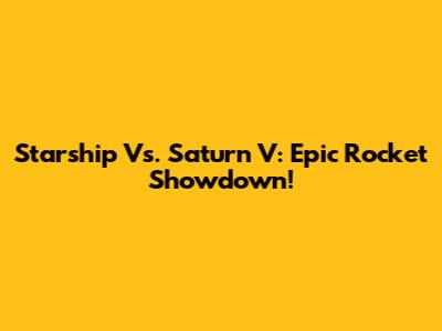 Starship Vs. Saturn V: Epic Rocket Showdown!