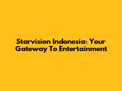 Starvision Indonesia: Your Gateway To Entertainment