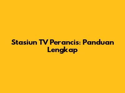 Stasiun TV Perancis: Panduan Lengkap