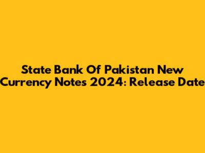 State Bank Of Pakistan New Currency Notes 2024: Release Date