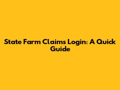 State Farm Claims Login: A Quick Guide