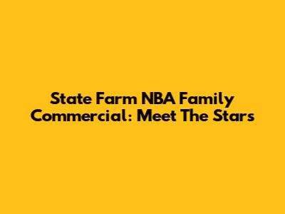State Farm NBA Family Commercial: Meet The Stars