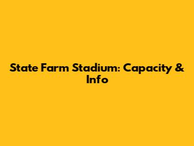 State Farm Stadium: Capacity & Info