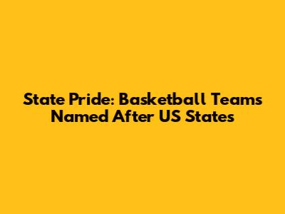 State Pride: Basketball Teams Named After US States