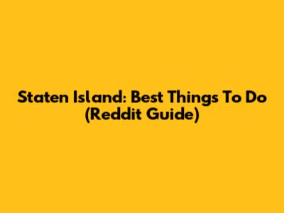 Staten Island: Best Things To Do (Reddit Guide)