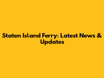 Staten Island Ferry: Latest News & Updates