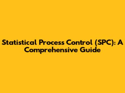 Statistical Process Control (SPC): A Comprehensive Guide