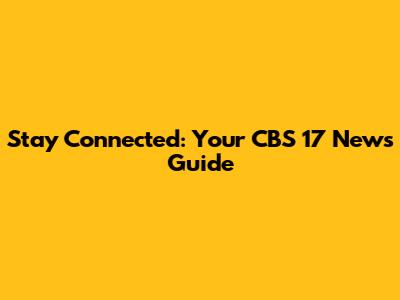 Stay Connected: Your CBS 17 News Guide