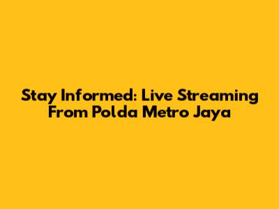 Stay Informed: Live Streaming From Polda Metro Jaya